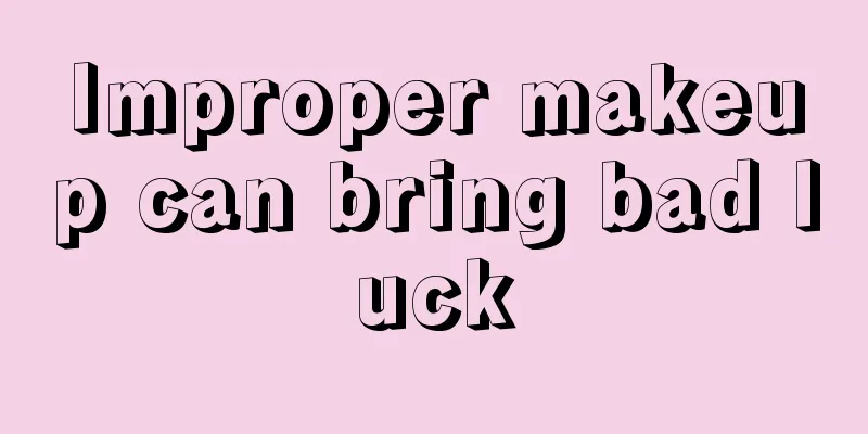 Improper makeup can bring bad luck