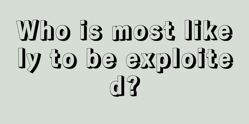 Who is most likely to be exploited?
