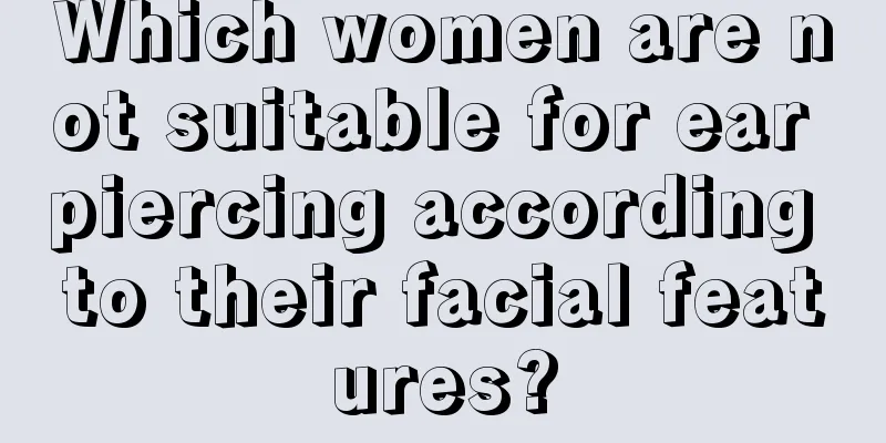 Which women are not suitable for ear piercing according to their facial features?