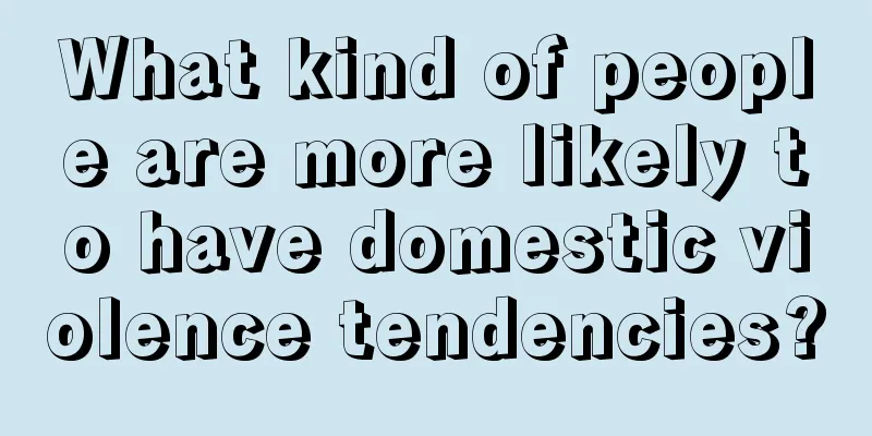 What kind of people are more likely to have domestic violence tendencies?