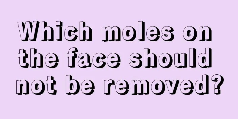 Which moles on the face should not be removed?