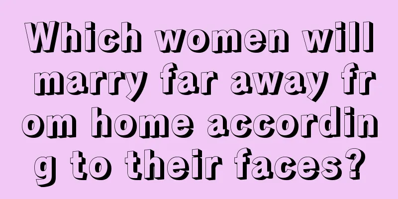 Which women will marry far away from home according to their faces?