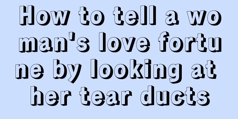 How to tell a woman's love fortune by looking at her tear ducts
