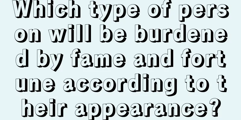 Which type of person will be burdened by fame and fortune according to their appearance?