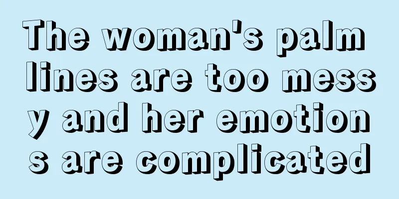 The woman's palm lines are too messy and her emotions are complicated