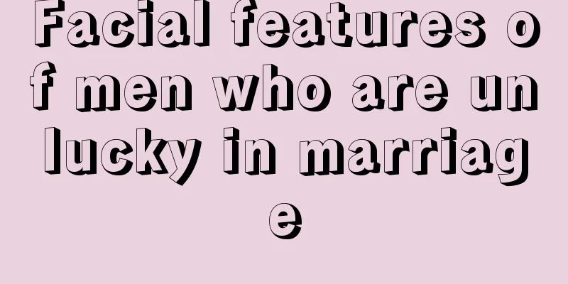 Facial features of men who are unlucky in marriage