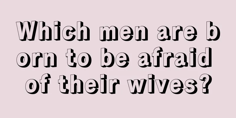 Which men are born to be afraid of their wives?