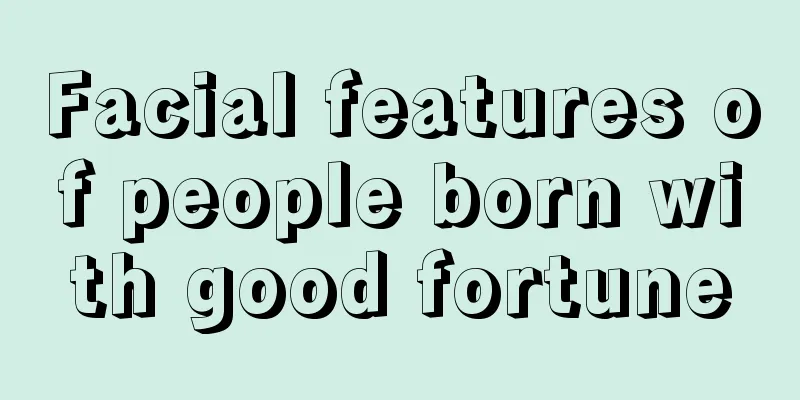 Facial features of people born with good fortune