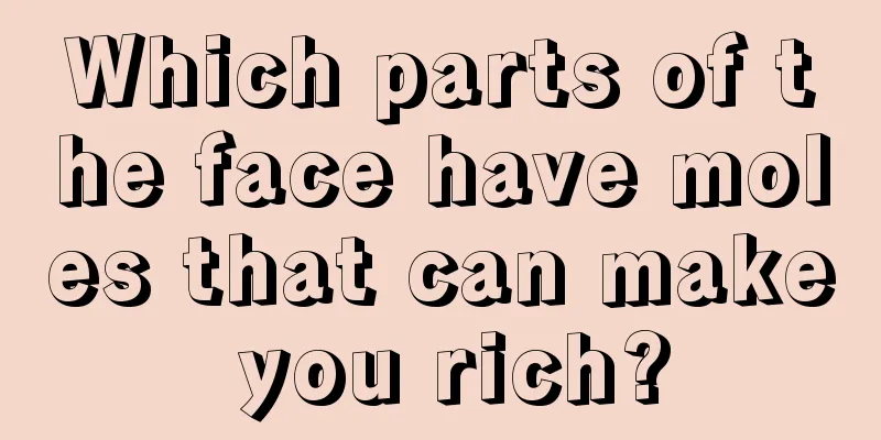 Which parts of the face have moles that can make you rich?
