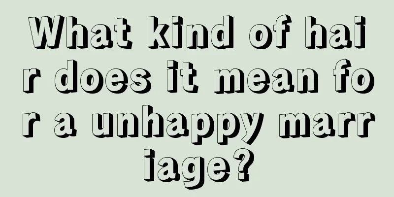 What kind of hair does it mean for a unhappy marriage?