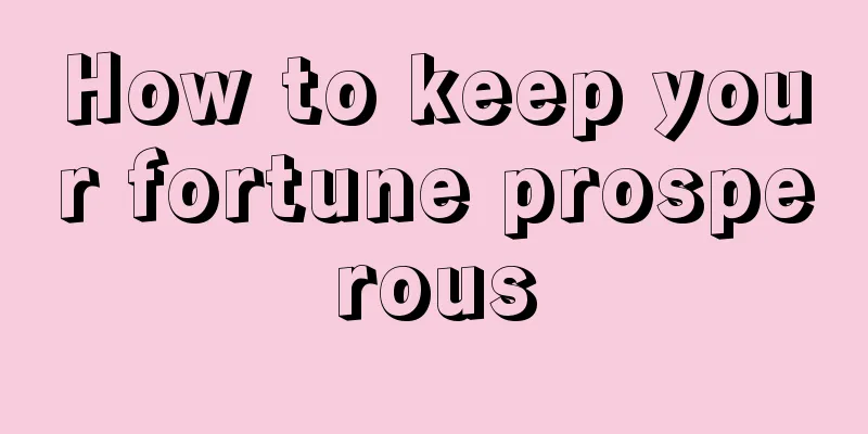 How to keep your fortune prosperous