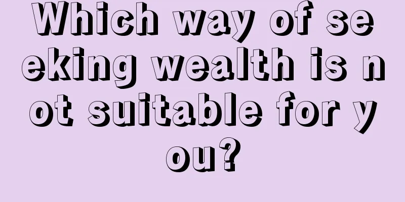 Which way of seeking wealth is not suitable for you?