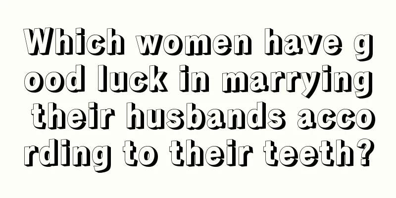 Which women have good luck in marrying their husbands according to their teeth?
