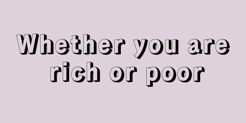 Whether you are rich or poor