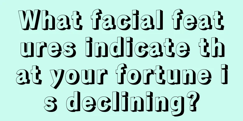 What facial features indicate that your fortune is declining?