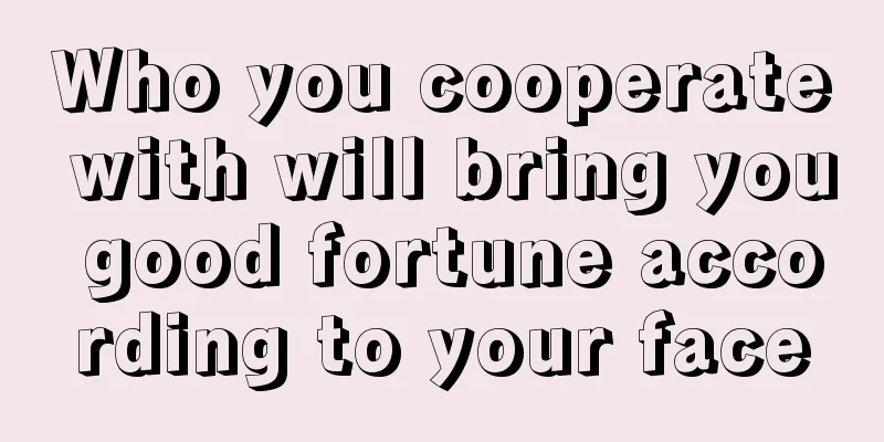 Who you cooperate with will bring you good fortune according to your face