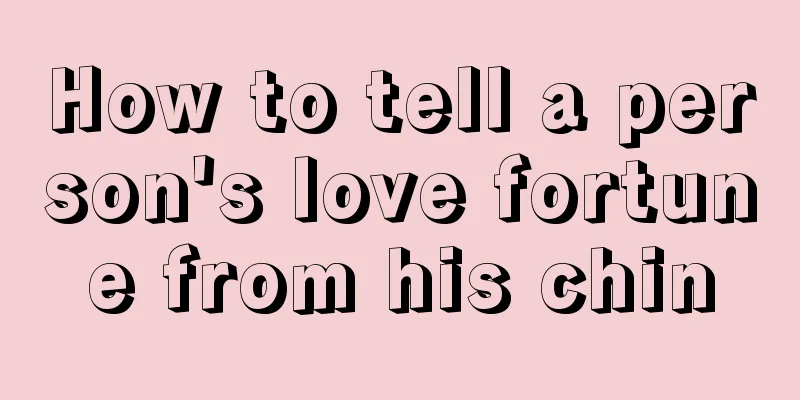 How to tell a person's love fortune from his chin