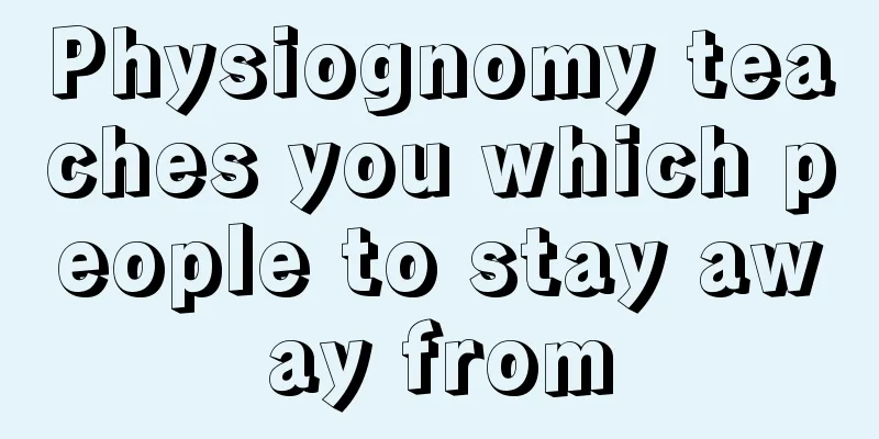 Physiognomy teaches you which people to stay away from