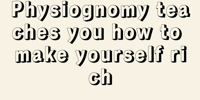Physiognomy teaches you how to make yourself rich