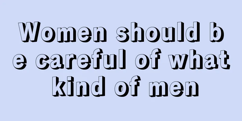 Women should be careful of what kind of men