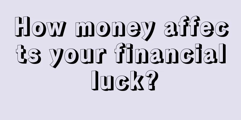 How money affects your financial luck?
