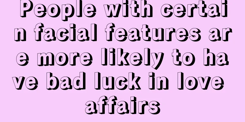 People with certain facial features are more likely to have bad luck in love affairs