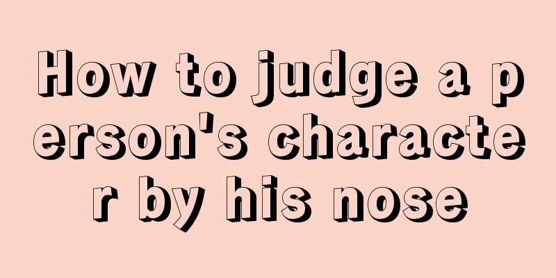 How to judge a person's character by his nose