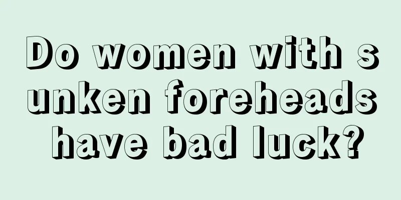 Do women with sunken foreheads have bad luck?