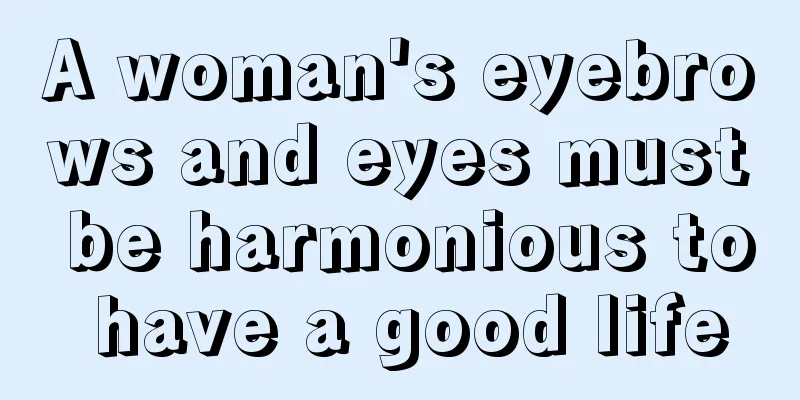 A woman's eyebrows and eyes must be harmonious to have a good life