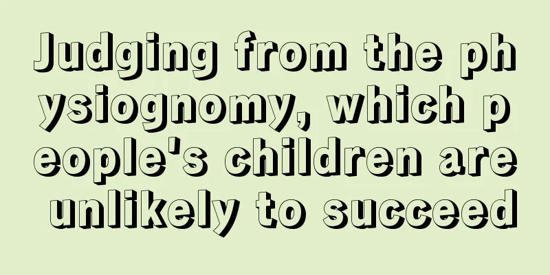 Judging from the physiognomy, which people's children are unlikely to succeed