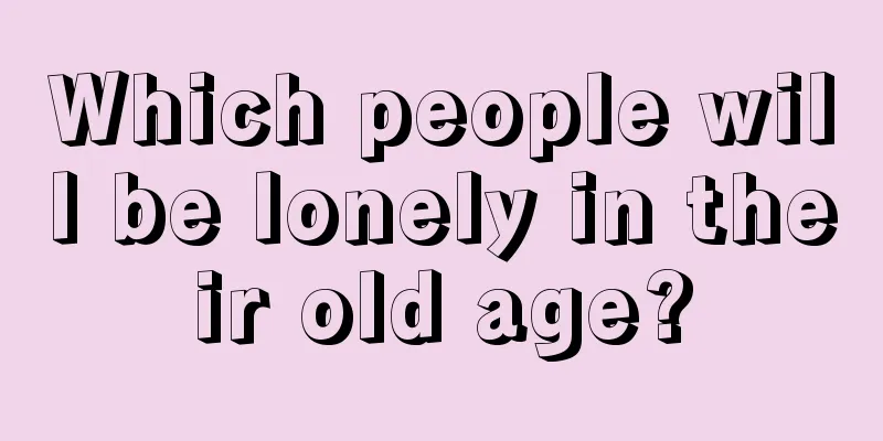 Which people will be lonely in their old age?
