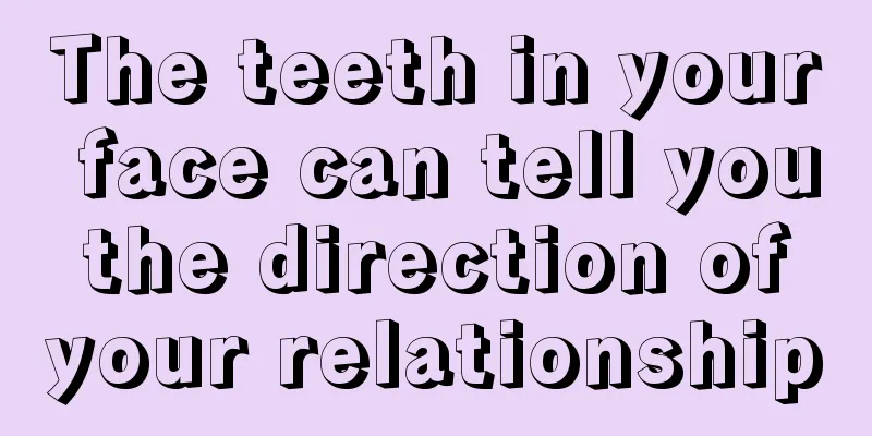 The teeth in your face can tell you the direction of your relationship