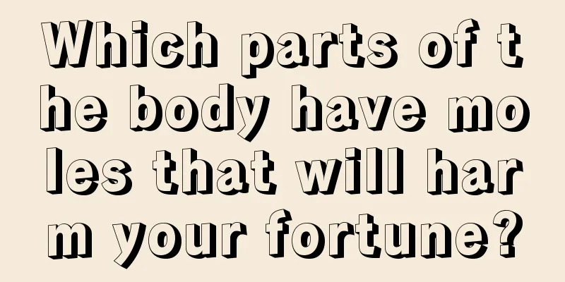 Which parts of the body have moles that will harm your fortune?