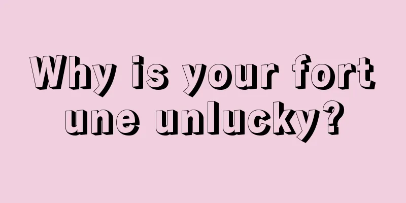 Why is your fortune unlucky?