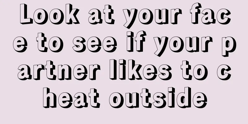 Look at your face to see if your partner likes to cheat outside
