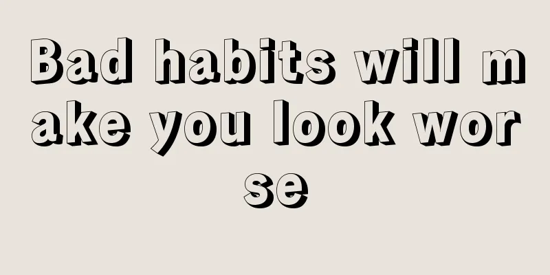 Bad habits will make you look worse