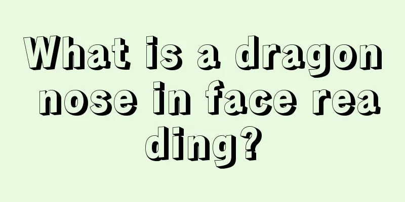 What is a dragon nose in face reading?