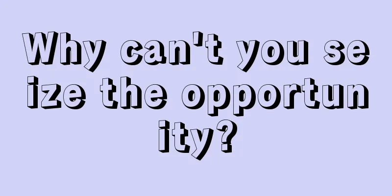 Why can't you seize the opportunity?