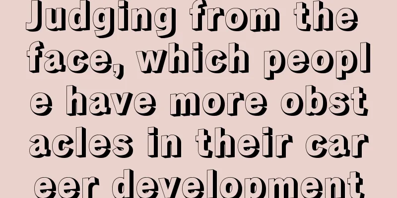 Judging from the face, which people have more obstacles in their career development
