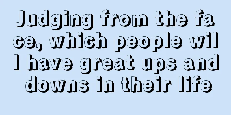 Judging from the face, which people will have great ups and downs in their life