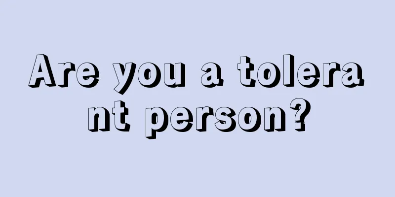 Are you a tolerant person?