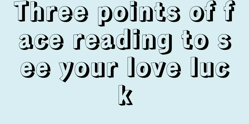 Three points of face reading to see your love luck