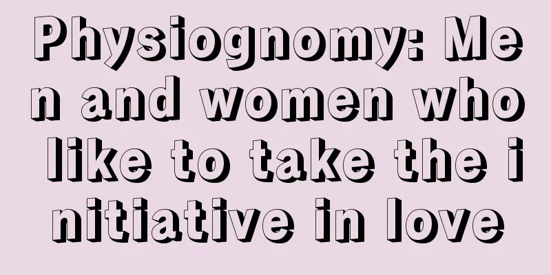 Physiognomy: Men and women who like to take the initiative in love