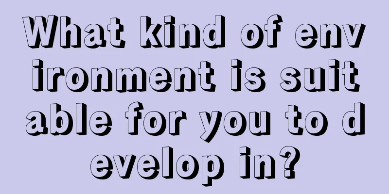 What kind of environment is suitable for you to develop in?
