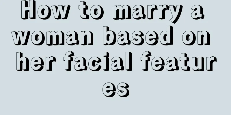 How to marry a woman based on her facial features