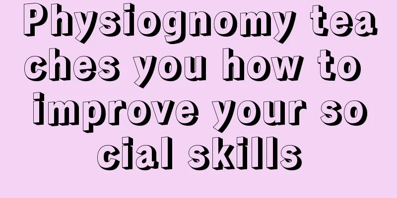 Physiognomy teaches you how to improve your social skills
