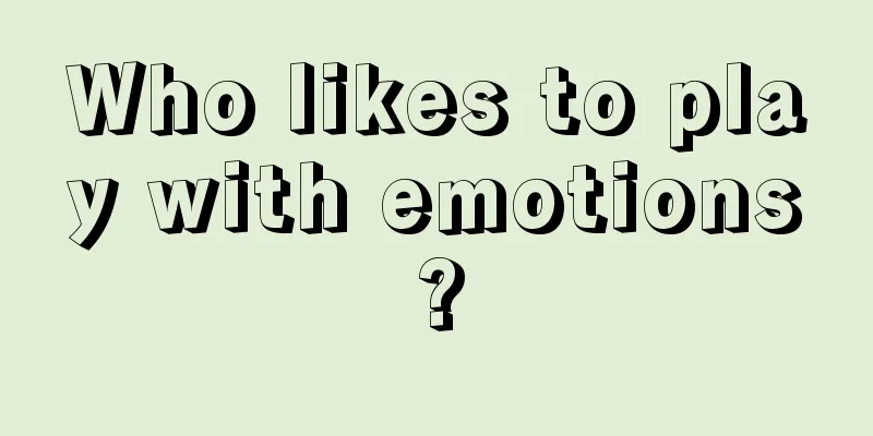 Who likes to play with emotions?