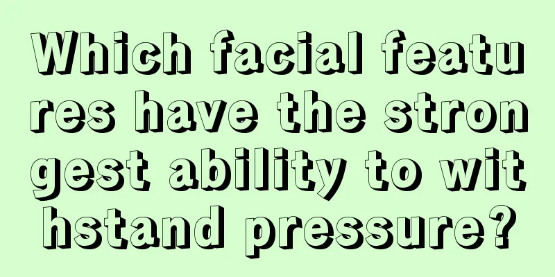 Which facial features have the strongest ability to withstand pressure?