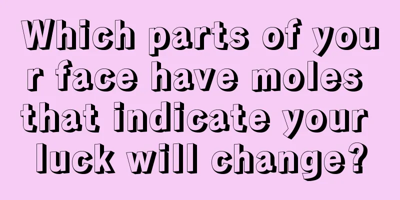 Which parts of your face have moles that indicate your luck will change?