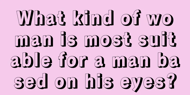 What kind of woman is most suitable for a man based on his eyes?